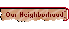 Our Neighborhood